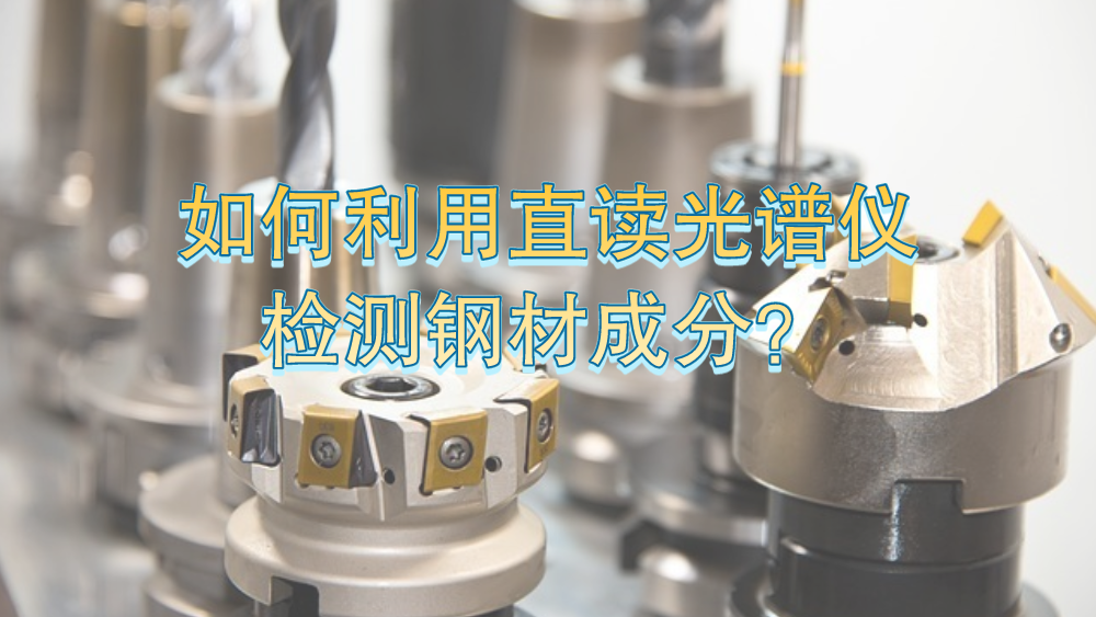 如何利用直讀光譜儀有效檢測鋼材成分？