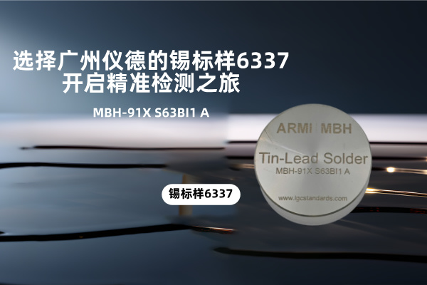 選擇廣州儀德的錫標(biāo)樣6337，開(kāi)啟精準(zhǔn)檢測(cè)之旅