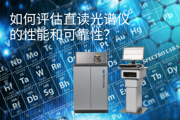 如何評(píng)估直讀光譜儀的性能和可靠性？