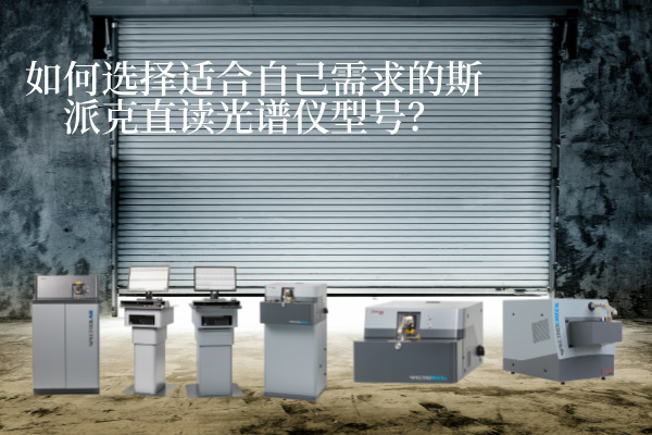 如何選擇適合自己需求的斯派克直讀光譜儀型號？
