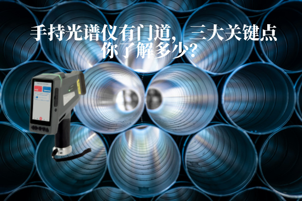 手持光譜儀有門(mén)道，三大關(guān)鍵點(diǎn)你了解多少？